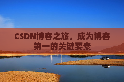 CSDN博客之旅,成为博客第一的关键要素